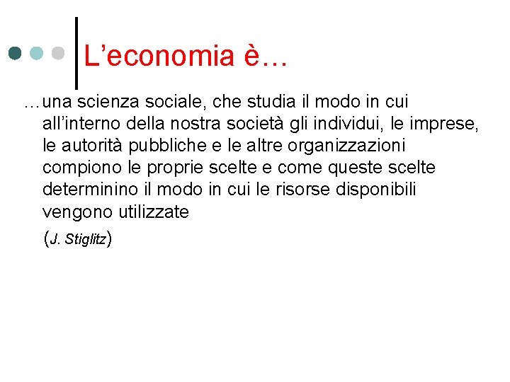 L’economia è… …una scienza sociale, che studia il modo in cui all’interno della nostra