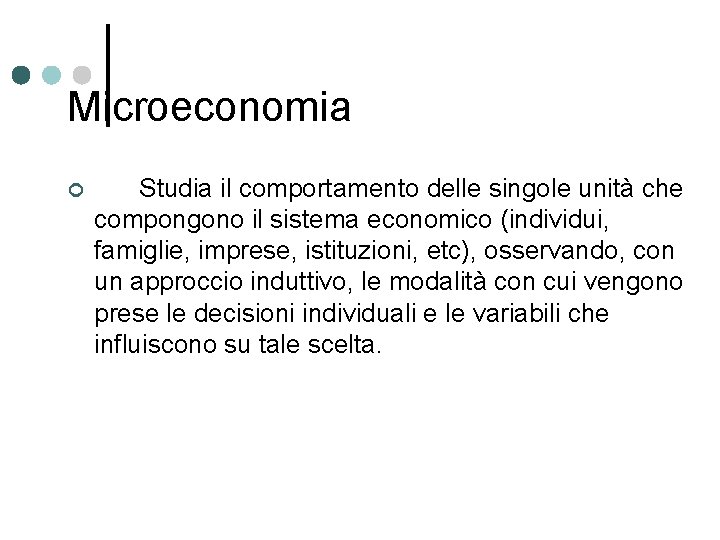 Microeconomia ¢ Studia il comportamento delle singole unità che compongono il sistema economico (individui,