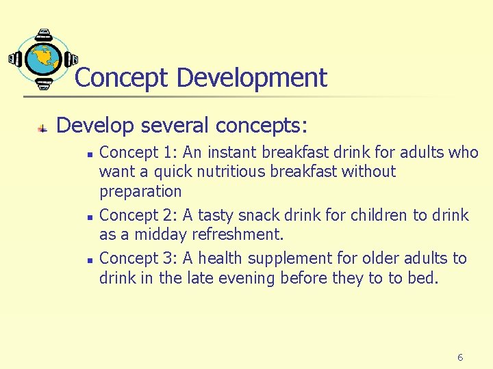 Concept Development Develop several concepts: n n n Concept 1: An instant breakfast drink