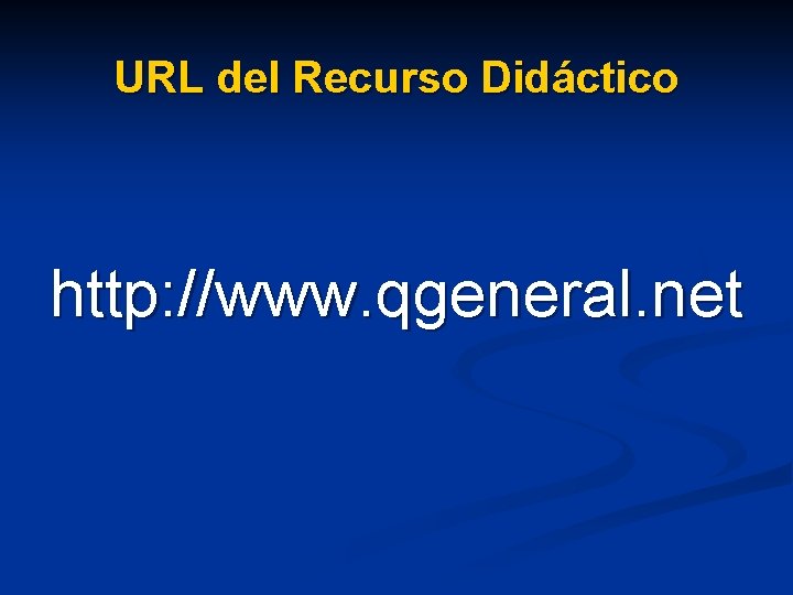 URL del Recurso Didáctico http: //www. qgeneral. net 