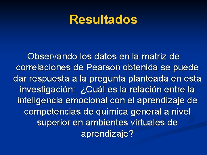 Resultados Observando los datos en la matriz de correlaciones de Pearson obtenida se puede