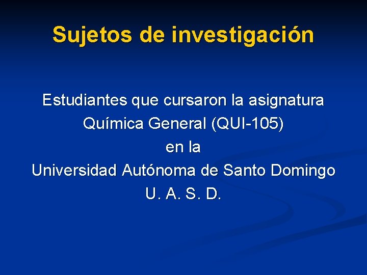 Sujetos de investigación Estudiantes que cursaron la asignatura Química General (QUI-105) en la Universidad