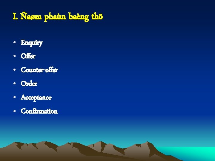 I. Ñaøm phaùn baèng thö • • • Enquiry Offer Counter-offer Order Acceptance Confirmation