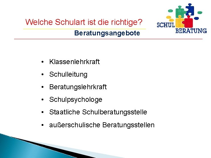 Welche Schulart ist die richtige? Beratungsangebote • Klassenlehrkraft • Schulleitung • Beratungslehrkraft • Schulpsychologe