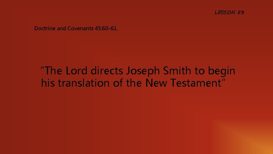 LESSON 53 Doctrine and Covenants 45: 60 -61. “The Lord directs Joseph Smith to