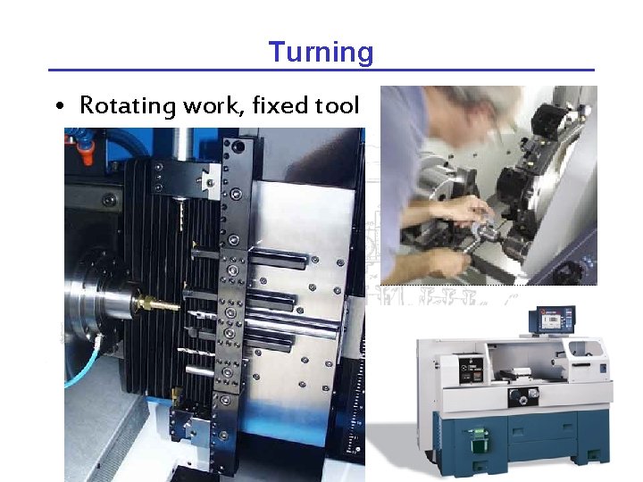 Turning • Rotating work, fixed tool 