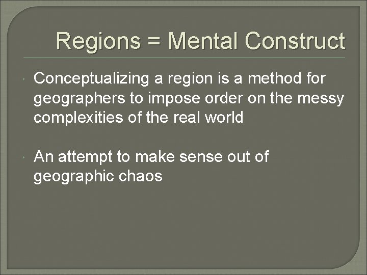 Regions = Mental Construct Conceptualizing a region is a method for geographers to impose