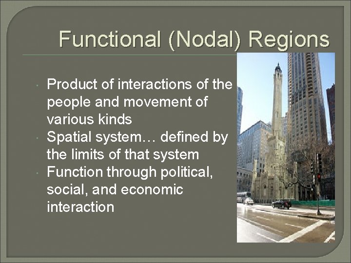Functional (Nodal) Regions Product of interactions of the people and movement of various kinds