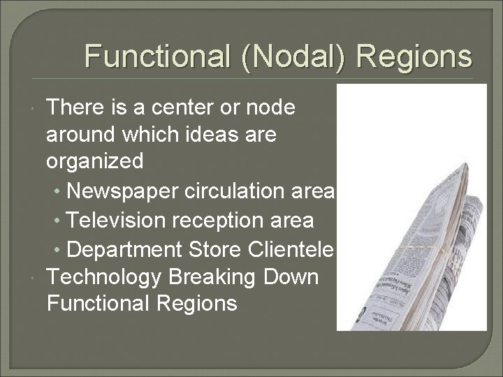 Functional (Nodal) Regions There is a center or node around which ideas are organized