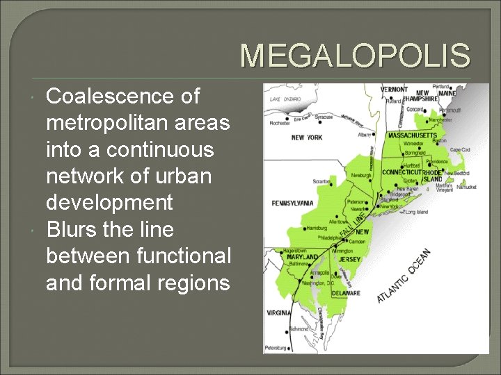 MEGALOPOLIS Coalescence of metropolitan areas into a continuous network of urban development Blurs the