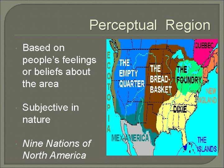 Perceptual Region Based on people’s feelings or beliefs about the area Subjective in nature