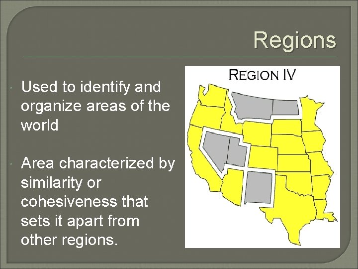 Regions Used to identify and organize areas of the world Area characterized by similarity