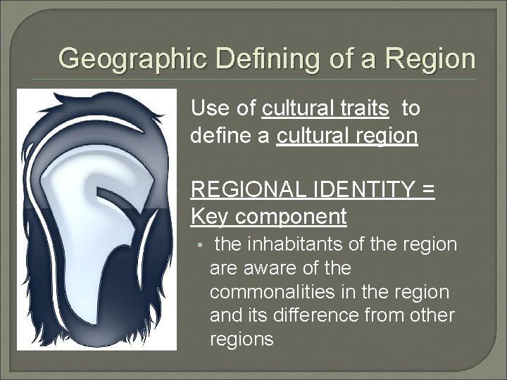Geographic Defining of a Region Use of cultural traits to define a cultural region