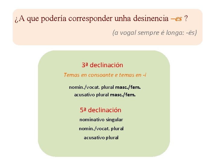 ¿A que podería corresponder unha desinencia –es ? (a vogal sempre é longa: -ēs)
