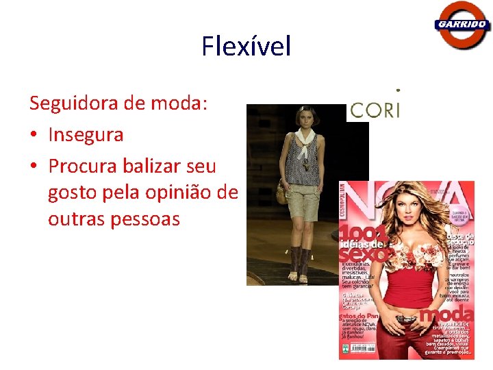 Flexível Seguidora de moda: • Insegura • Procura balizar seu gosto pela opinião de