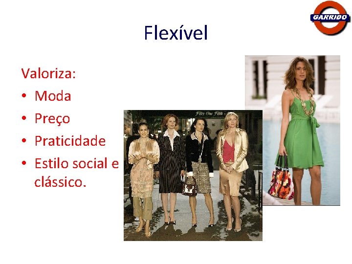 Flexível Valoriza: • Moda • Preço • Praticidade • Estilo social e clássico. 