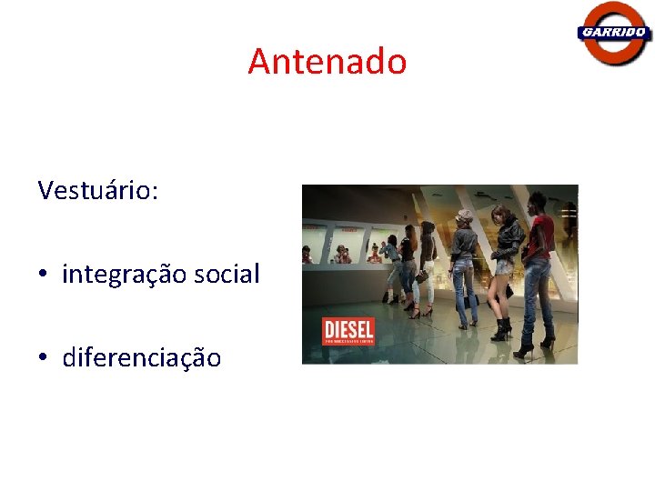 Antenado Vestuário: • integração social • diferenciação 