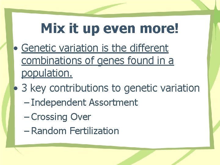 Mix it up even more! • Genetic variation is the different combinations of genes