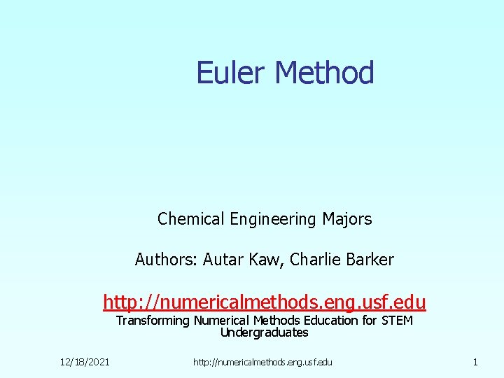 Euler Method Chemical Engineering Majors Authors: Autar Kaw, Charlie Barker http: //numericalmethods. eng. usf.