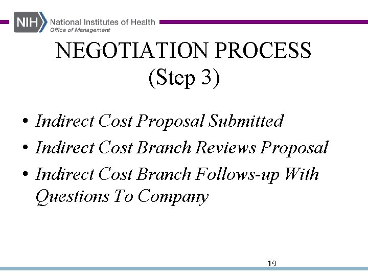 NEGOTIATION PROCESS (Step 3) • Indirect Cost Proposal Submitted • Indirect Cost Branch Reviews
