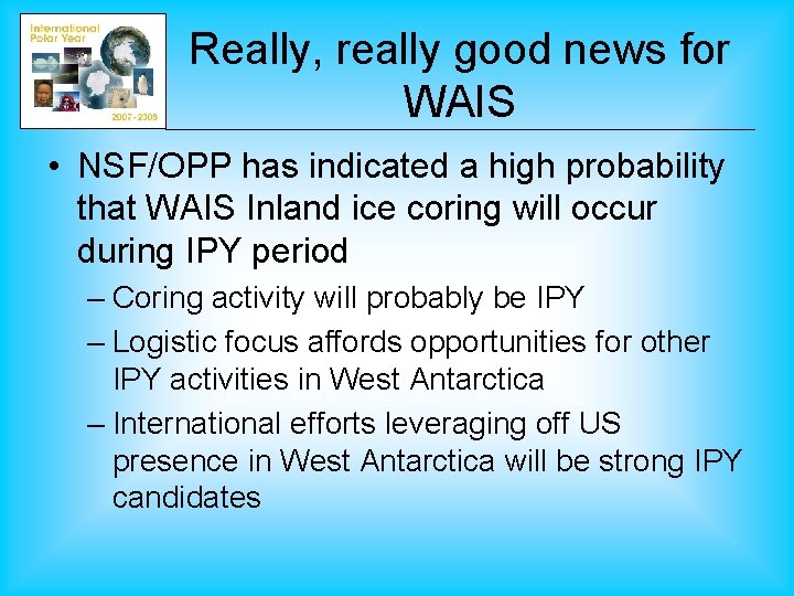 Really, really good news for WAIS • NSF/OPP has indicated a high probability that