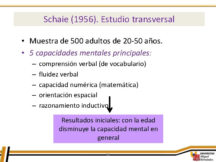 Schaie (1956). Estudio transversal • Muestra de 500 adultos de 20 -50 años. •