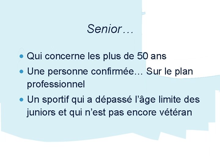 Senior… • Qui concerne les plus de 50 ans • Une personne confirmée… Sur