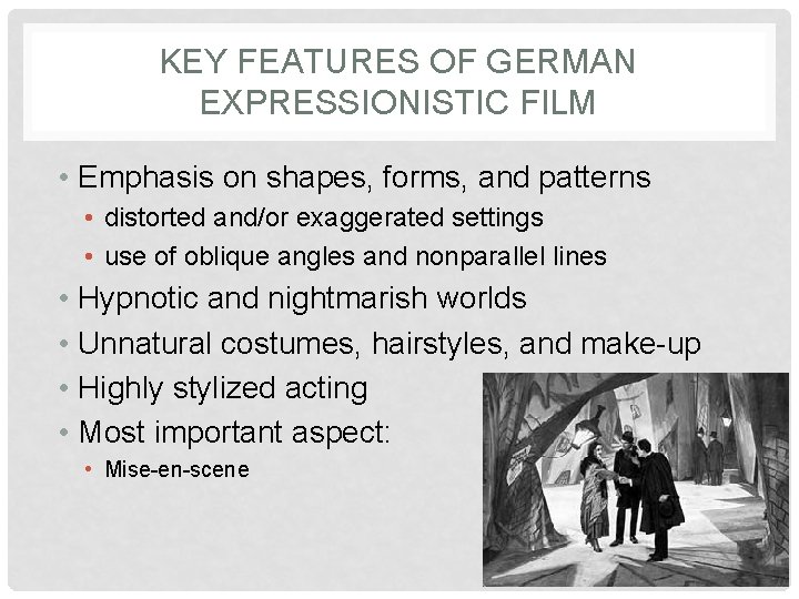 KEY FEATURES OF GERMAN EXPRESSIONISTIC FILM • Emphasis on shapes, forms, and patterns •