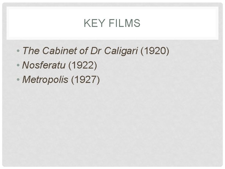 KEY FILMS • The Cabinet of Dr Caligari (1920) • Nosferatu (1922) • Metropolis KEY FILMS • The Cabinet of Dr Caligari (1920) • Nosferatu (1922) • Metropolis