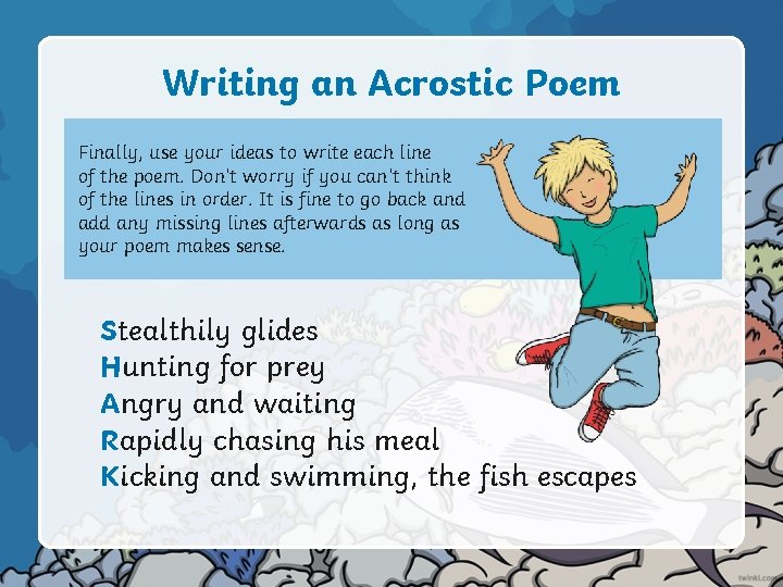 Writing an Acrostic Poem Finally, use your ideas to write each line of the