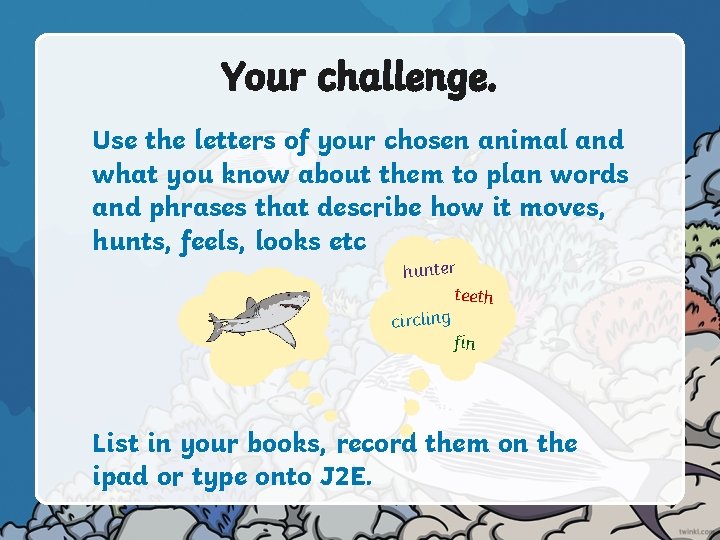 Your challenge. Use the letters of your chosen animal and what you know about