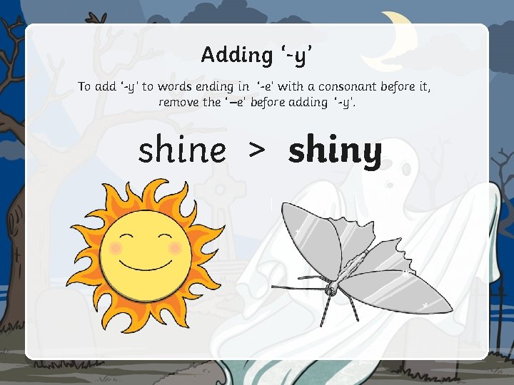 Adding ‘-y’ To add ‘-y’ to words ending in ‘-e’ with a consonant before