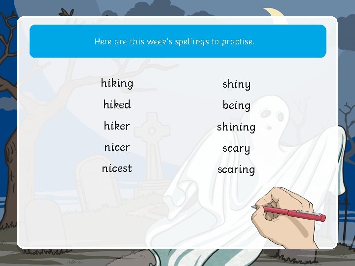 Here are this week’s spellings to practise. hiking shiny hiked being hiker shining nicer