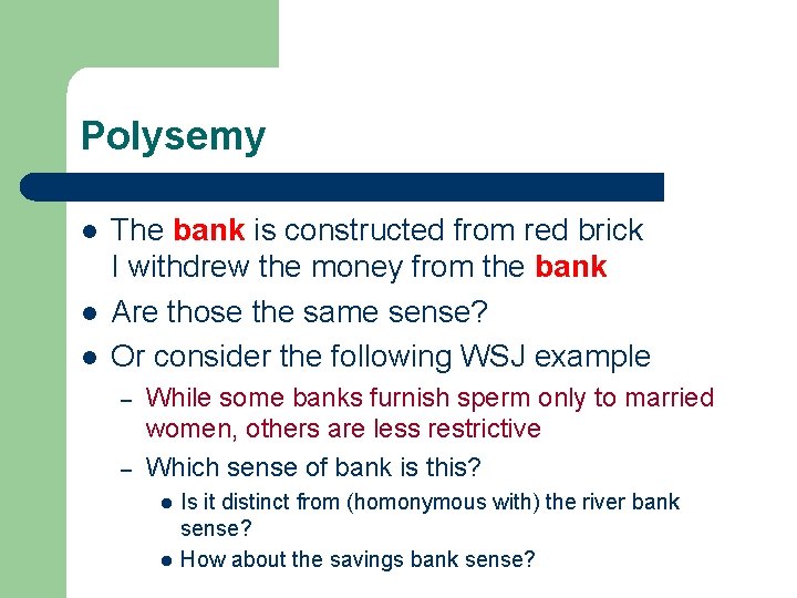 Polysemy l l l The bank is constructed from red brick I withdrew the