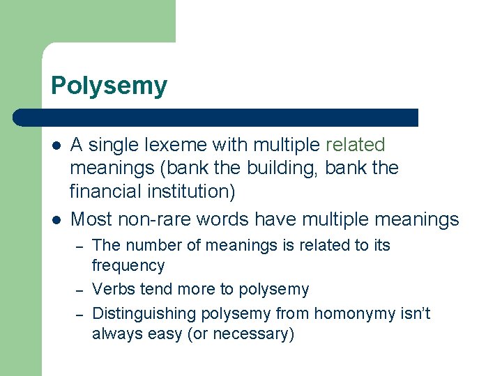 Polysemy l l A single lexeme with multiple related meanings (bank the building, bank