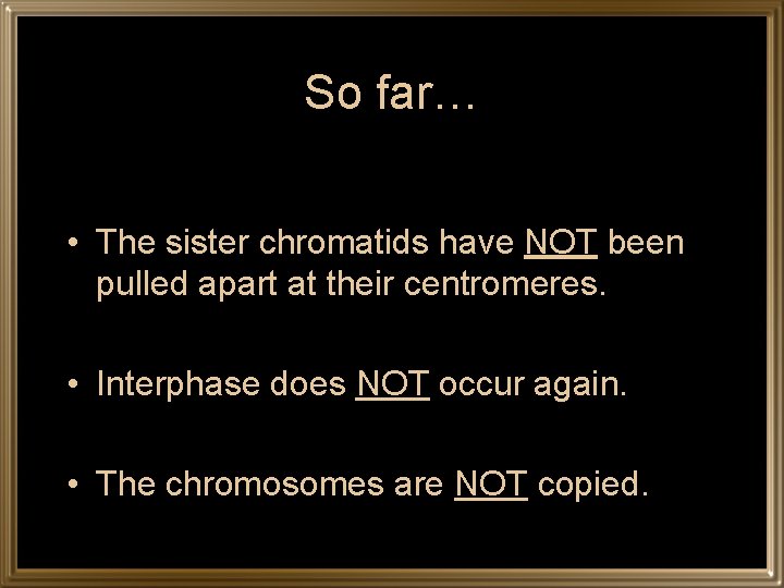 So far… • The sister chromatids have NOT been pulled apart at their centromeres.