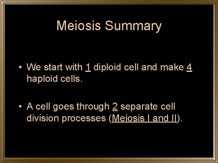 Meiosis Summary • We start with 1 diploid cell and make 4 haploid cells.