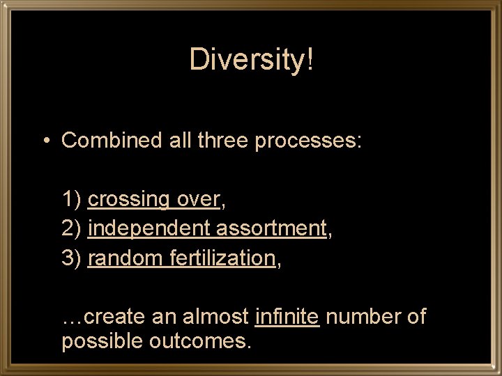 Diversity! • Combined all three processes: 1) crossing over, 2) independent assortment, 3) random