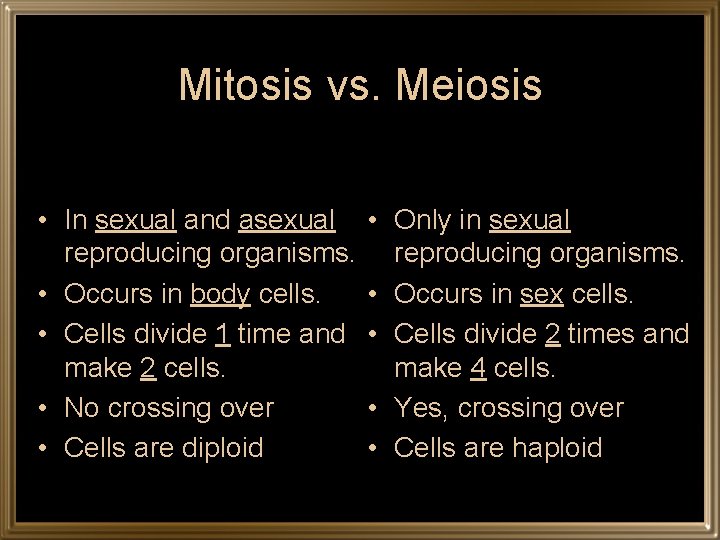 Mitosis vs. Meiosis • In sexual and asexual reproducing organisms. • Occurs in body