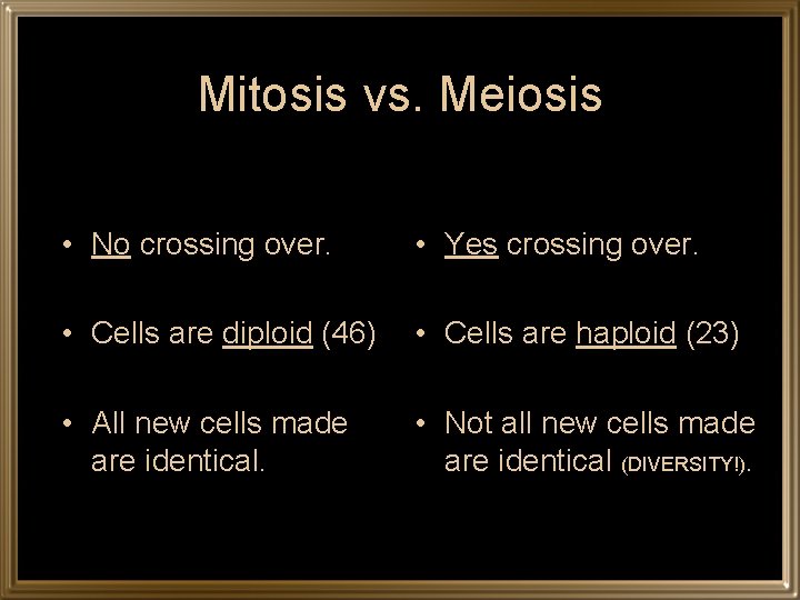 Mitosis vs. Meiosis • No crossing over. • Yes crossing over. • Cells are