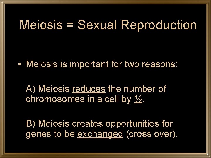 Meiosis = Sexual Reproduction • Meiosis is important for two reasons: A) Meiosis reduces