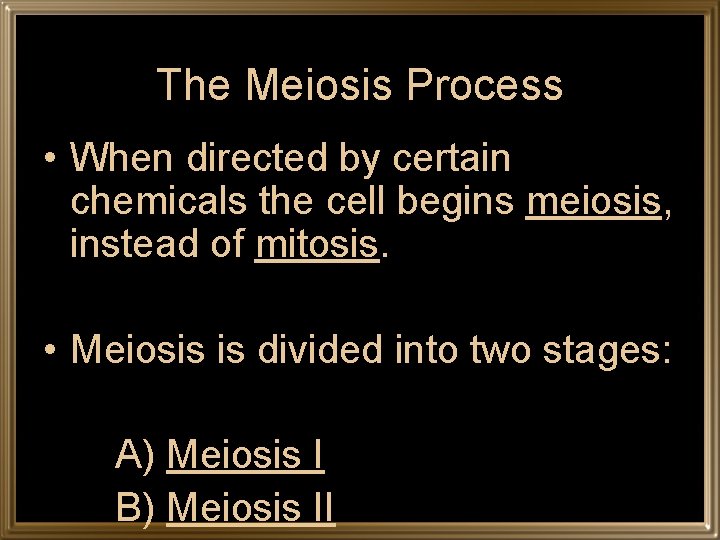 The Meiosis Process • When directed by certain chemicals the cell begins meiosis, instead