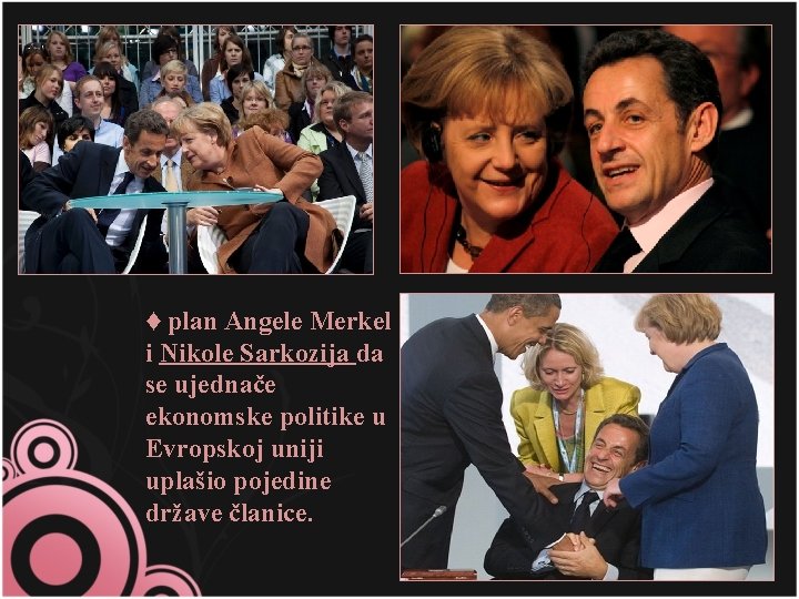 ♦ plan Angele Merkel i Nikole Sarkozija da se ujednače ekonomske politike u Evropskoj