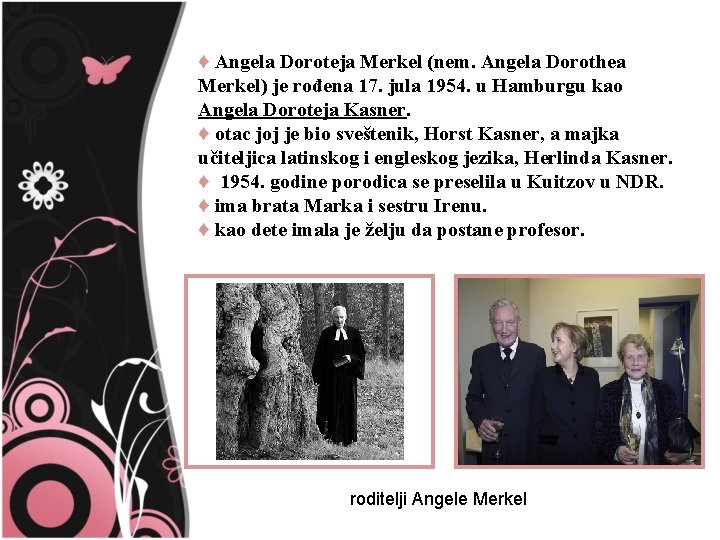 ♦ Angela Doroteja Merkel (nem. Angela Dorothea Merkel) je rođena 17. jula 1954. u