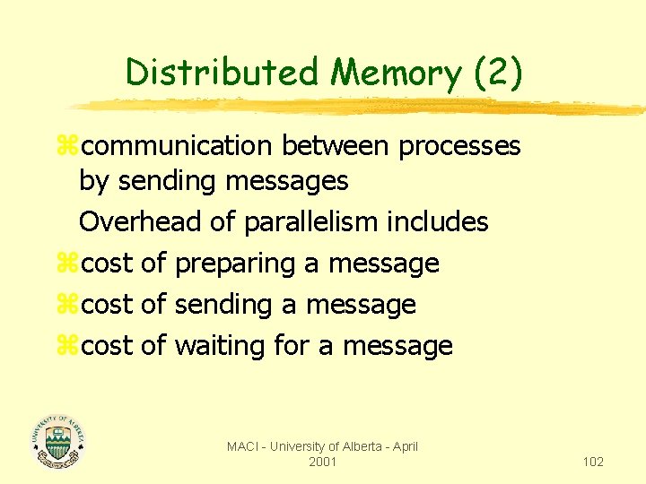 Distributed Memory (2) zcommunication between processes by sending messages Overhead of parallelism includes zcost