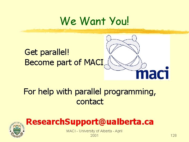 We Want You! Get parallel! Become part of MACI For help with parallel programming,