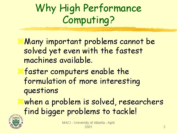 Why High Performance Computing? z. Many important problems cannot be solved yet even with