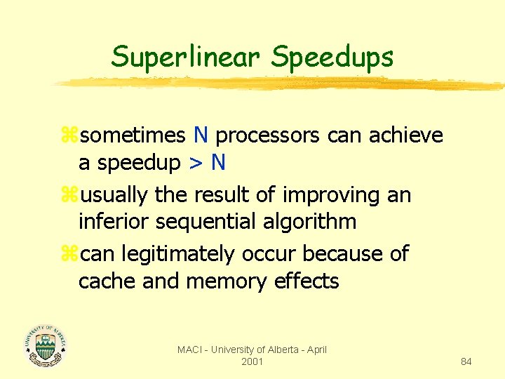 Superlinear Speedups zsometimes N processors can achieve a speedup > N zusually the result