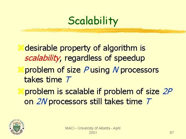 Scalability zdesirable property of algorithm is scalability, regardless of speedup zproblem of size P