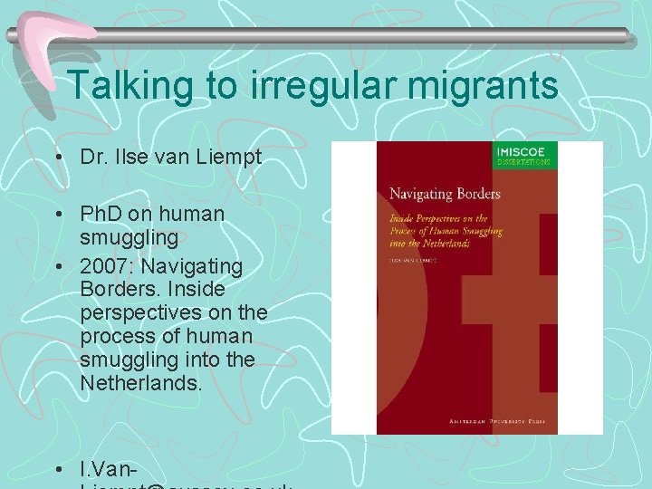 Talking to irregular migrants • Dr. Ilse van Liempt • Ph. D on human